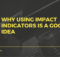 Why Using Impact Indicators is a Good Idea